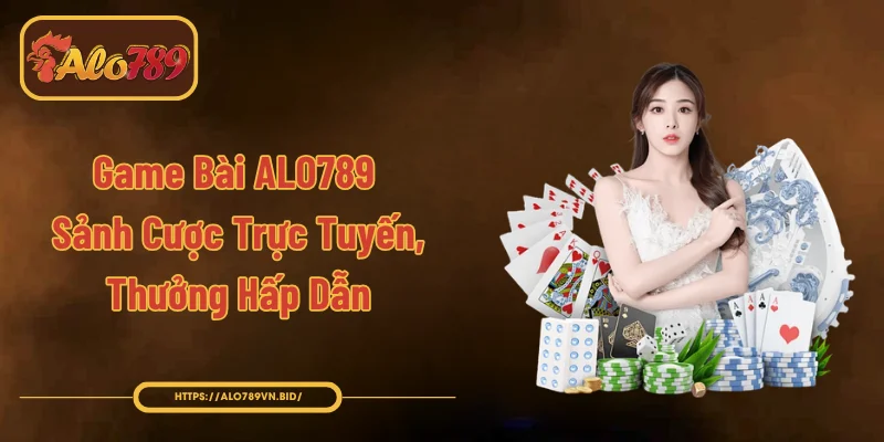 Game Bài ALO789 – Sảnh Cược Trực Tuyến, Thưởng Hấp Dẫn 2026 1 Game Bài ALO789 - Sảnh Cược Trực Tuyến, Thưởng Hấp Dẫn